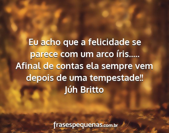 Júh Britto - Eu acho que a felicidade se parece com um arco...