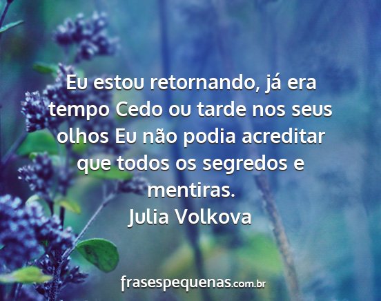 Julia Volkova - Eu estou retornando, já era tempo Cedo ou tarde...