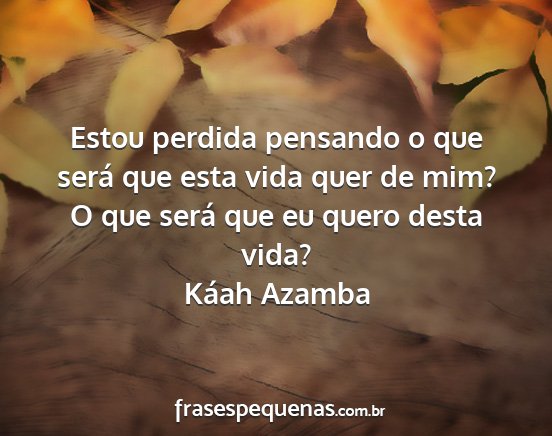 Káah Azamba - Estou perdida pensando o que será que esta vida...