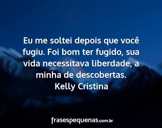 Kelly Cristina - Eu me soltei depois que você fugiu. Foi bom ter...