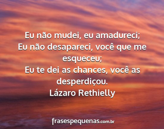 Lázaro Rethielly - Eu não mudei, eu amadureci; Eu não desapareci,...