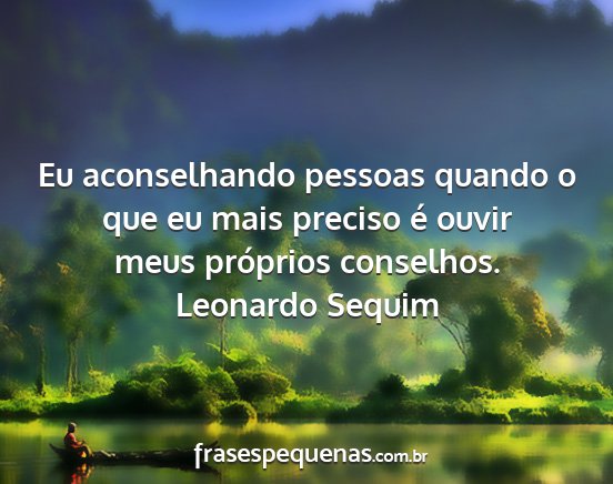 Leonardo Sequim - Eu aconselhando pessoas quando o que eu mais...