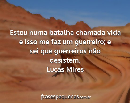 Lucas Mires - Estou numa batalha chamada vida e isso me faz um...