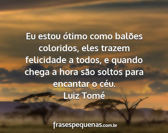 Luiz Tomé - Eu estou ótimo como balões coloridos, eles...