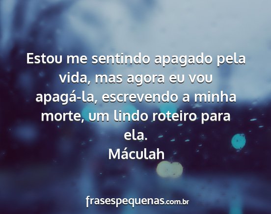 Máculah - Estou me sentindo apagado pela vida, mas agora eu...