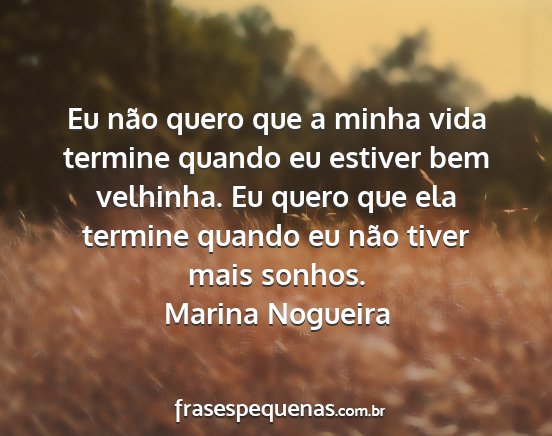 Marina Nogueira - Eu não quero que a minha vida termine quando eu...