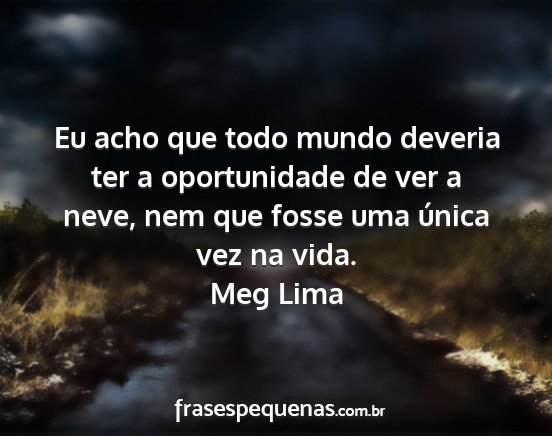 Meg Lima - Eu acho que todo mundo deveria ter a oportunidade...