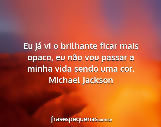 Michael Jackson - Eu já vi o brilhante ficar mais opaco, eu não...