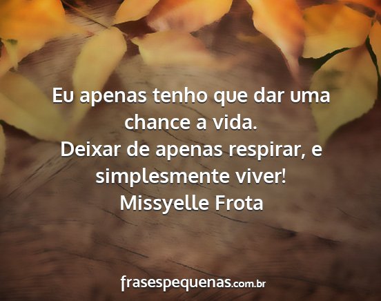 Missyelle Frota - Eu apenas tenho que dar uma chance a vida. Deixar...