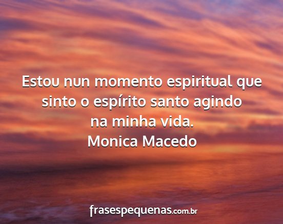 Monica Macedo - Estou nun momento espiritual que sinto o...