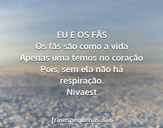 Nivaest - EU E OS FÃS Os fãs são como a vida Apenas uma...