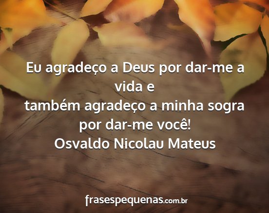 Osvaldo Nicolau Mateus - Eu agradeço a Deus por dar-me a vida e também...
