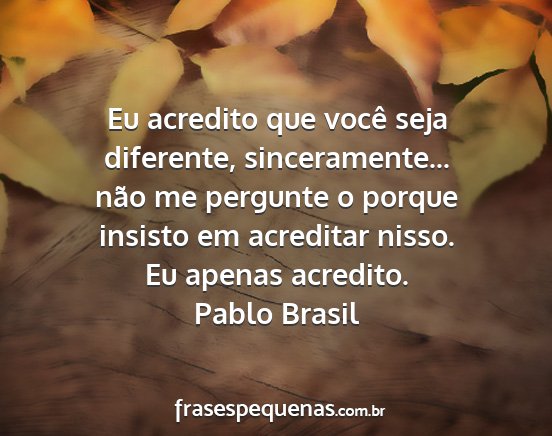 Pablo Brasil - Eu acredito que você seja diferente,...