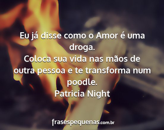 Patricia Night - Eu já disse como o Amor é uma droga. Coloca sua...