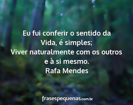 Rafa Mendes - Eu fui conferir o sentido da Vida, é simples;...
