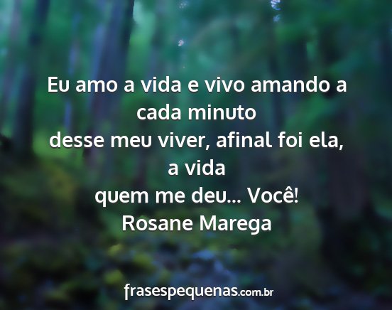 Rosane Marega - Eu amo a vida e vivo amando a cada minuto desse...