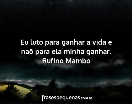 Rufino Mambo - Eu luto para ganhar a vida e naõ para ela minha...
