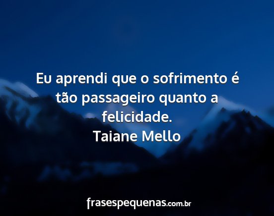 Taiane Mello - Eu aprendi que o sofrimento é tão passageiro...