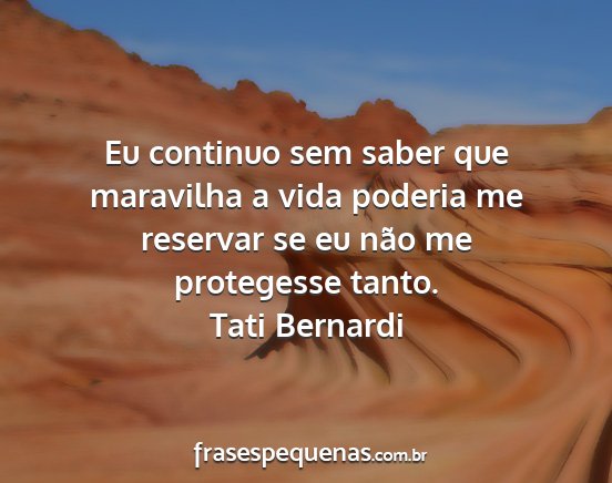 Tati Bernardi - Eu continuo sem saber que maravilha a vida...