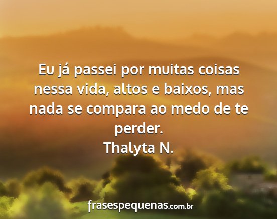 Thalyta N. - Eu já passei por muitas coisas nessa vida, altos...