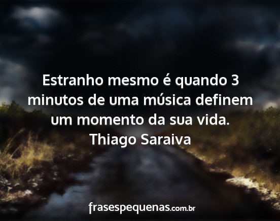 Thiago Saraiva - Estranho mesmo é quando 3 minutos de uma música...