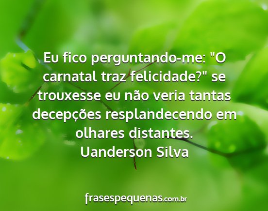 Uanderson Silva - Eu fico perguntando-me: O carnatal traz...