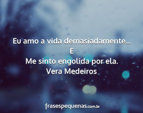 Vera Medeiros - Eu amo a vida demasiadamente... E Me sinto...