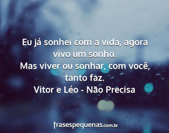 Vitor e Léo - Não Precisa - Eu já sonhei com a vida, agora vivo um sonho....