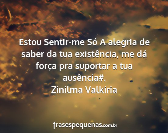 Zinilma Valkiria - Estou Sentir-me Só A alegria de saber da tua...