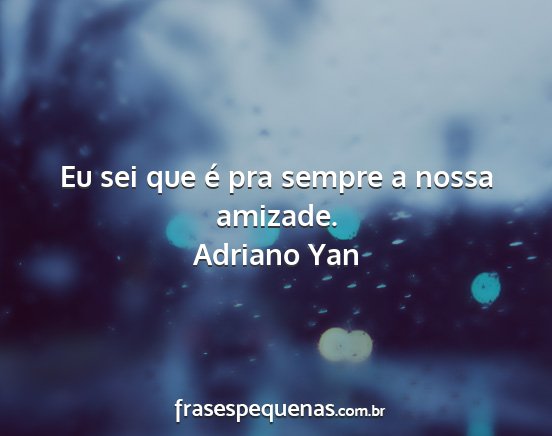 Adriano Yan - Eu sei que é pra sempre a nossa amizade....