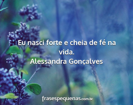 Alessandra Gonçalves - Eu nasci forte e cheia de fé na vida....