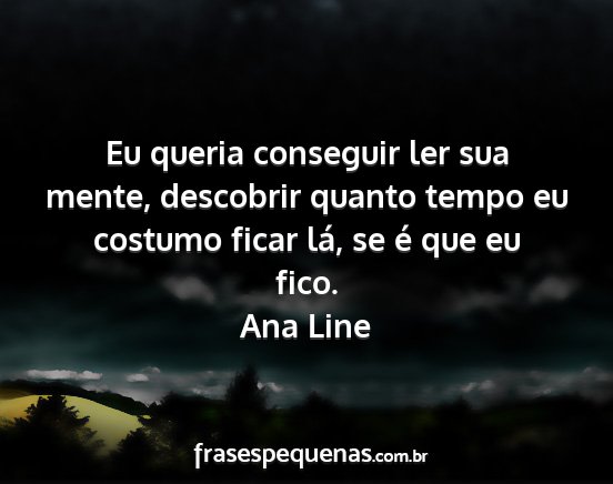 Ana Line - Eu queria conseguir ler sua mente, descobrir...