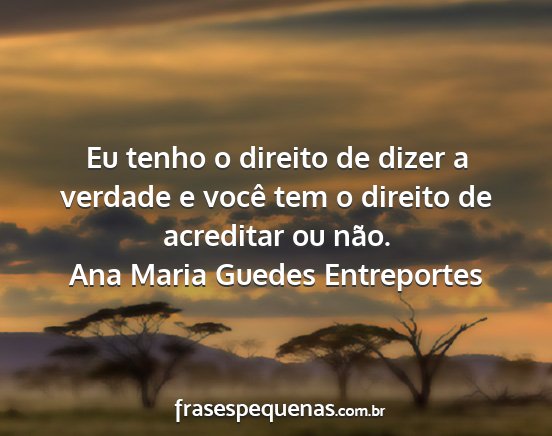 Ana Maria Guedes Entreportes - Eu tenho o direito de dizer a verdade e você tem...