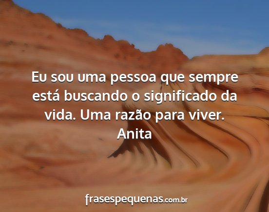 Anita - Eu sou uma pessoa que sempre está buscando o...