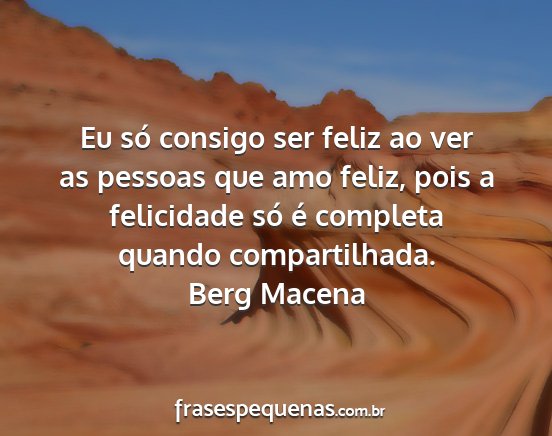 Berg Macena - Eu só consigo ser feliz ao ver as pessoas que...