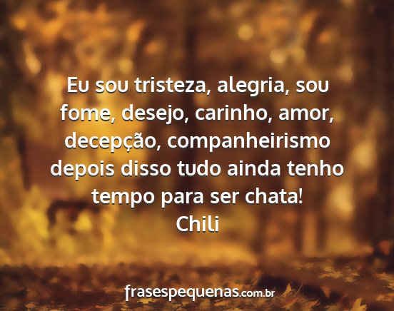 Chili - Eu sou tristeza, alegria, sou fome, desejo,...