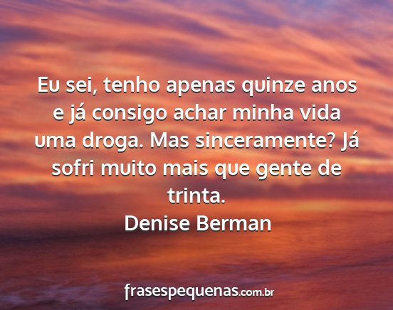 Denise Berman - Eu sei, tenho apenas quinze anos e já consigo...