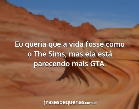 Eu queria que a vida fosse como o The Sims, mas...