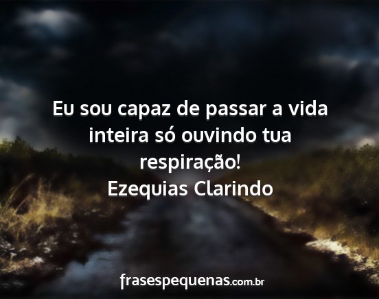 Ezequias Clarindo - Eu sou capaz de passar a vida inteira só ouvindo...