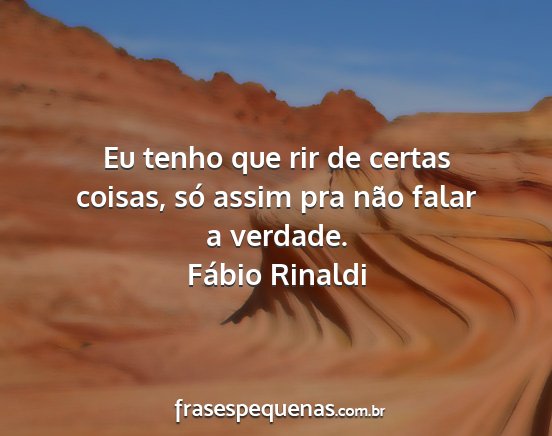 Fábio Rinaldi - Eu tenho que rir de certas coisas, só assim pra...