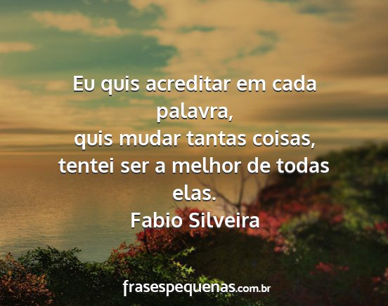 Fabio Silveira - Eu quis acreditar em cada palavra, quis mudar...