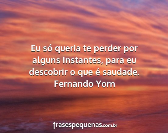 Fernando Yorn - Eu só queria te perder por alguns instantes,...