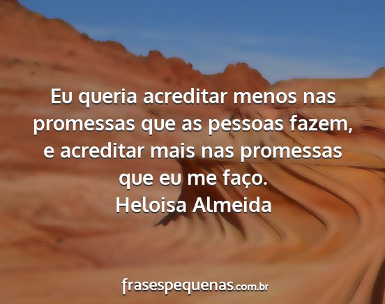 Heloisa Almeida - Eu queria acreditar menos nas promessas que as...