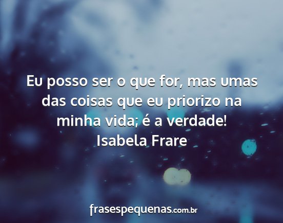 Isabela Frare - Eu posso ser o que for, mas umas das coisas que...