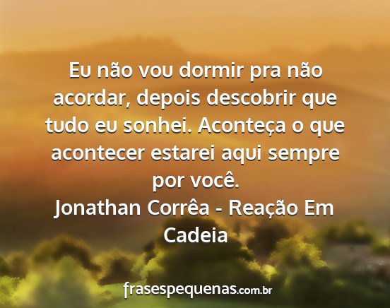 Jonathan Corrêa - Reação Em Cadeia - Eu não vou dormir pra não acordar, depois...