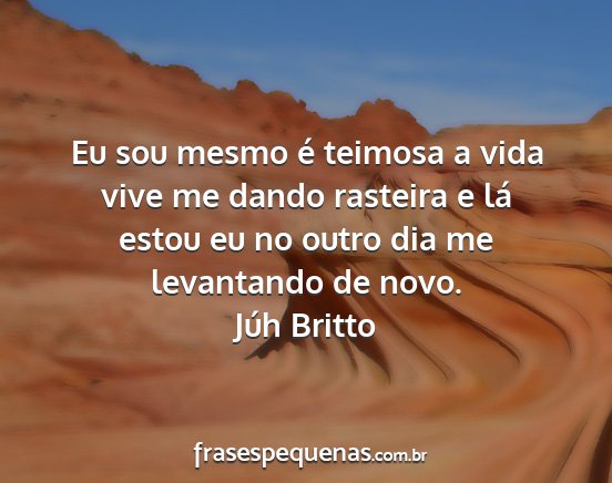 Júh Britto - Eu sou mesmo é teimosa a vida vive me dando...