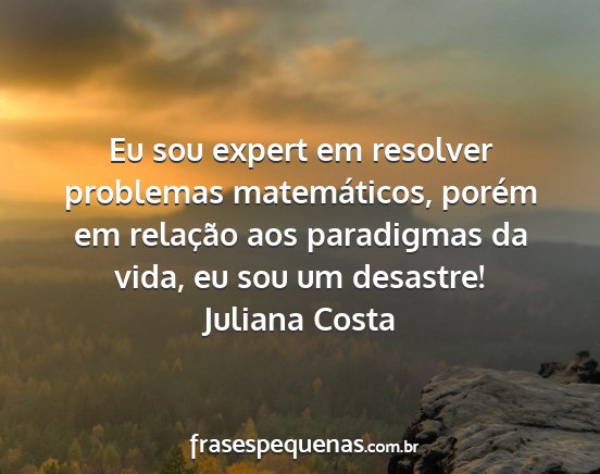 Juliana Costa - Eu sou expert em resolver problemas matemáticos,...