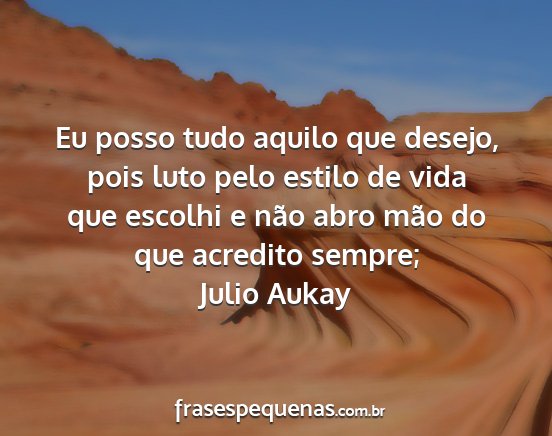 Julio Aukay - Eu posso tudo aquilo que desejo, pois luto pelo...