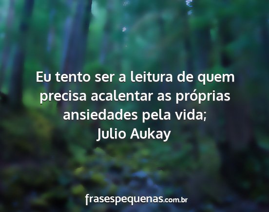 Julio Aukay - Eu tento ser a leitura de quem precisa acalentar...