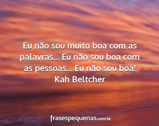 Kah Beltcher - Eu não sou muito boa com as palavras... Eu não...